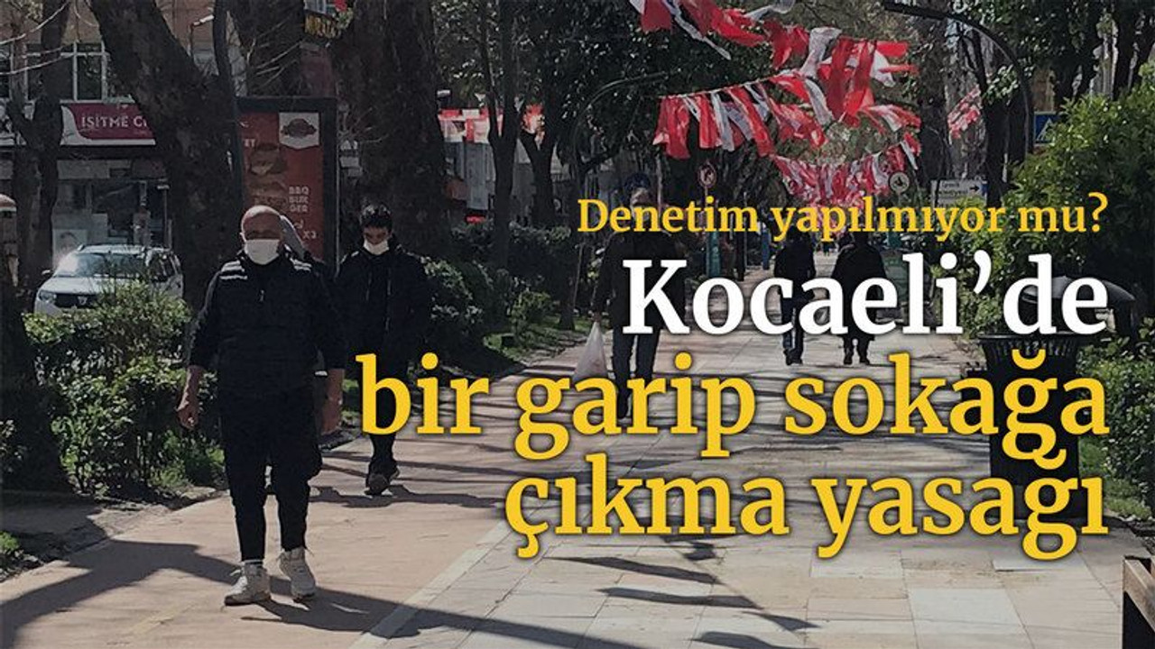 Denetim yapılmıyor mu? Kocaeli’de bir garip sokağa çıkma yasağı